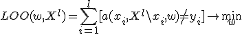 LOO(w,
X^l) = \sum_{i=1}^l [a(x_i, X^l\backslash x_i, w) \neq y_i]
\rightarrow \min_w